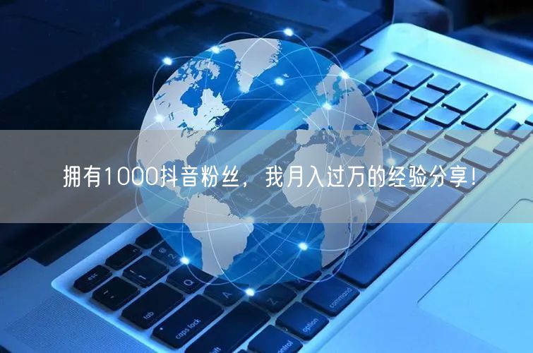 拥有1000抖音粉丝，我月入过万的经验分