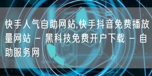 快手人气自助网站,快手抖音免费播放量网站