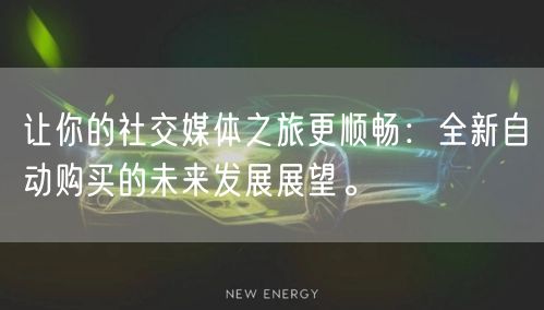 让你的社交媒体之旅更顺畅：全新自动购买的