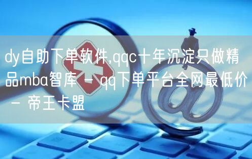 dy自助下单软件,qqc十年沉淀只做精品