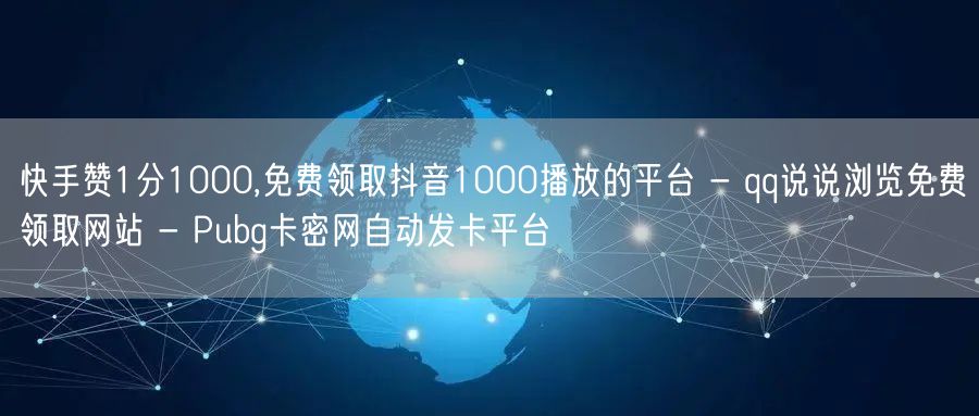 快手赞1分1000,免费领取抖音1000