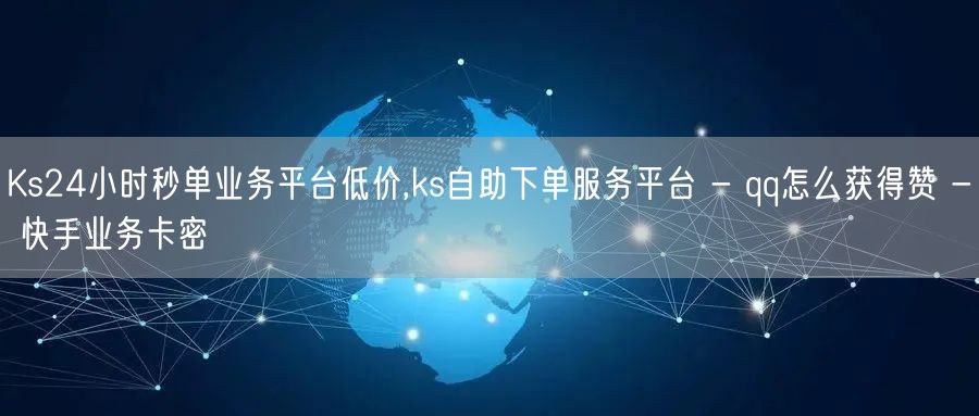 Ks24小时秒单业务平台低价,ks自助下