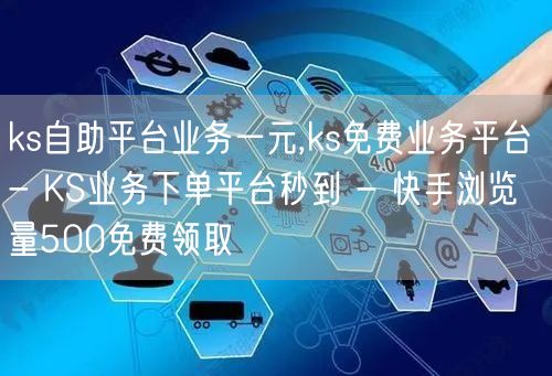 ks自助平台业务一元,ks免费业务平台 