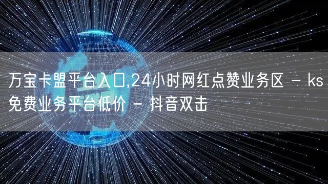 万宝卡盟平台入口,24小时网红点赞业务区