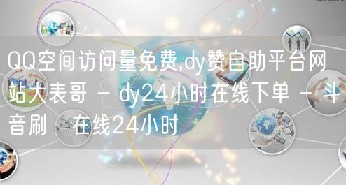 QQ空间访问量免费,dy赞自助平台网站大