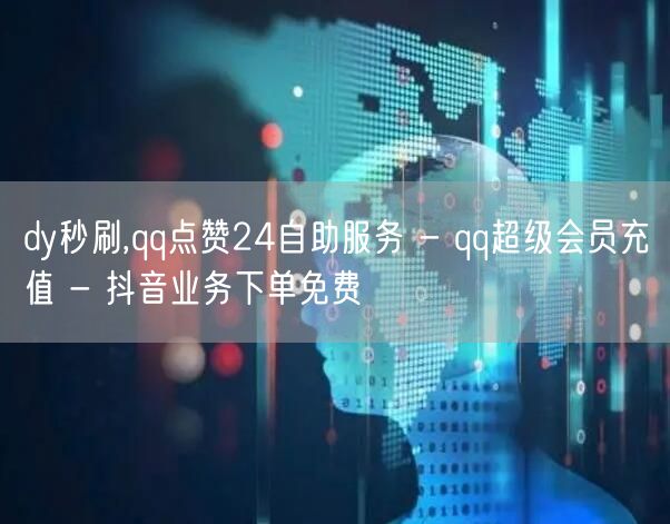 dy秒刷,qq点赞24自助服务 - qq