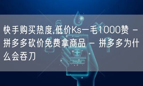 快手购买热度,低价Ks一毛1000赞 -