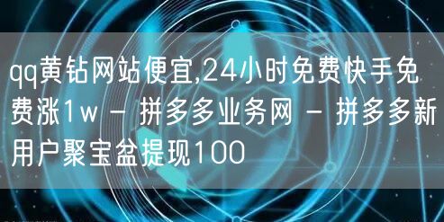 qq黄钻网站便宜,24小时免费快手免费涨