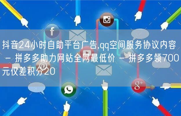 抖音24小时自助平台广告,qq空间服务协