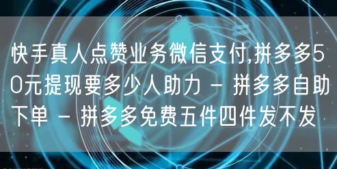 快手真人点赞业务微信支付,拼多多50元提