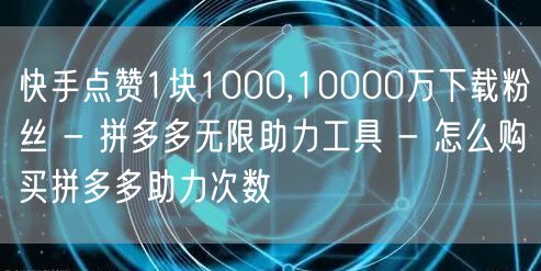 快手点赞1块1000,10000万下载粉