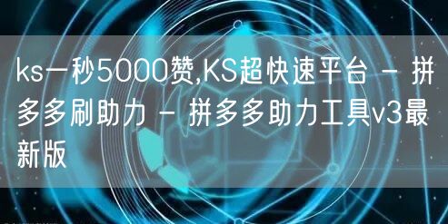 ks一秒5000赞,KS超快速平台 - 