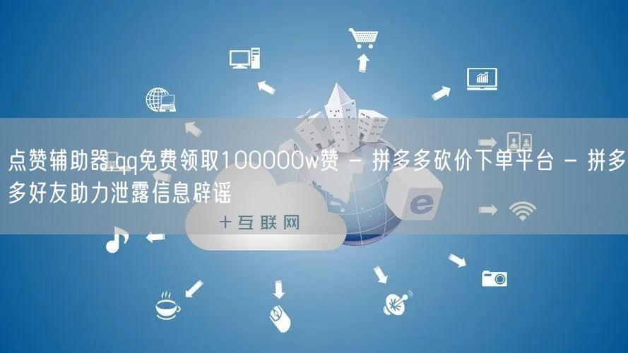 点赞辅助器,qq免费领取100000w赞