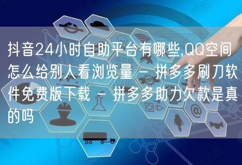 抖音24小时自助平台有哪些,QQ空间怎么