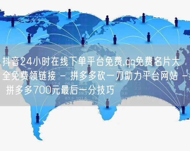 抖音24小时在线下单平台免费,qq免费名