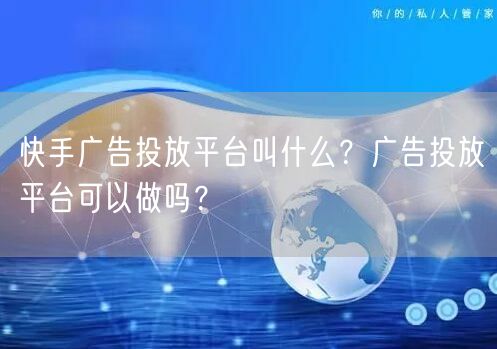 快手广告投放平台叫什么？广告投放平台可以