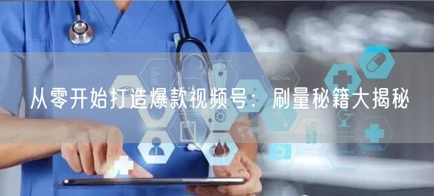 从零开始打造爆款视频号：刷量秘籍大揭秘