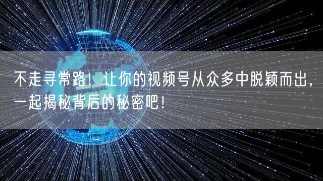 不走寻常路！让你的视频号从众多中脱颖而出