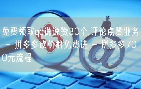 免费领取qq说说赞30个,评论点赞业务 