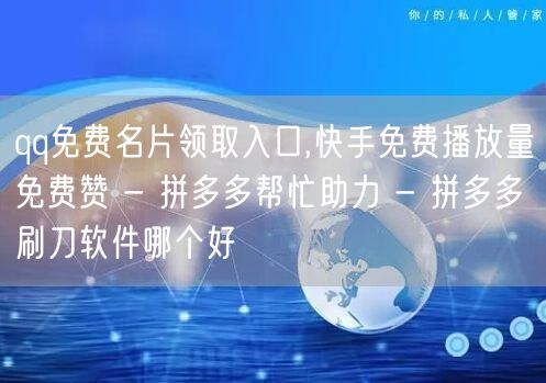 qq免费名片领取入口,快手免费播放量免费