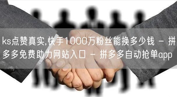 ks点赞真实,快手1000万粉丝能换多少