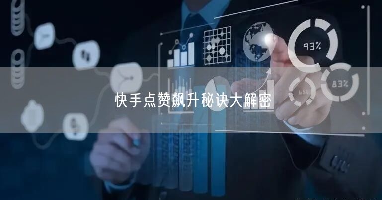 快手点赞飙升秘诀大解密