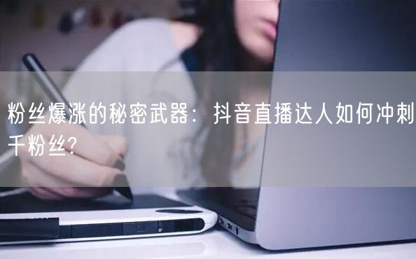 粉丝爆涨的秘密武器：抖音直播达人如何冲刺