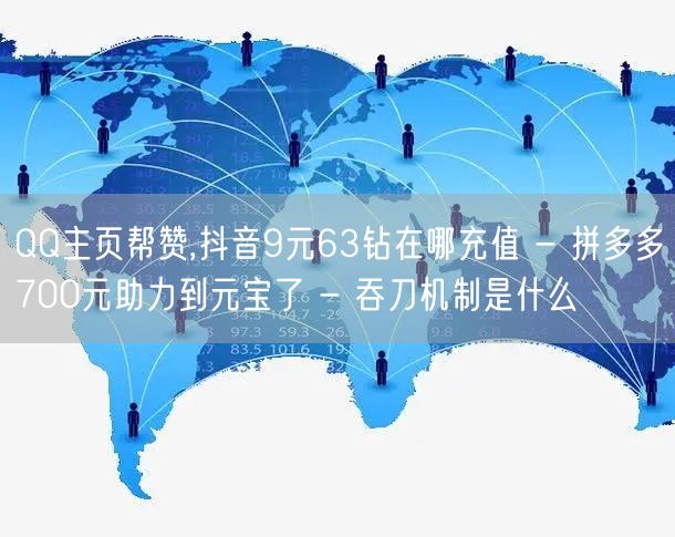 QQ主页帮赞,抖音9元63钻在哪充值 -