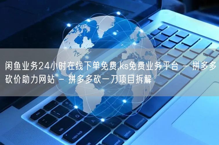闲鱼业务24小时在线下单免费,ks免费业