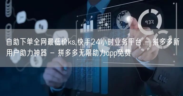 自助下单全网最低价ks,快手24小时业务