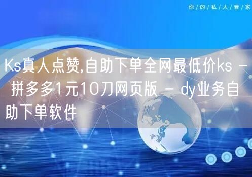 Ks真人点赞,自助下单全网最低价ks -